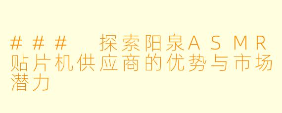 ### 探索阳泉ASMR贴片机供应商的优势与市场潜力