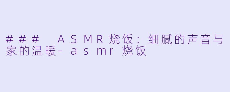 ### ASMR烧饭:细腻的声音与家的温暖