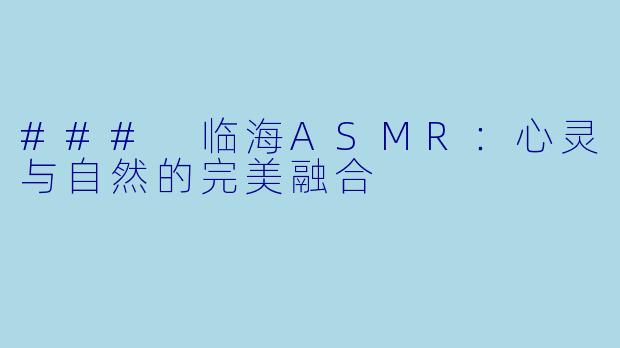 ### 临海ASMR：心灵与自然的完美融合