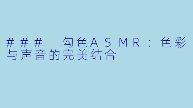 ### 勾色ASMR:色彩与声音的完美结合
