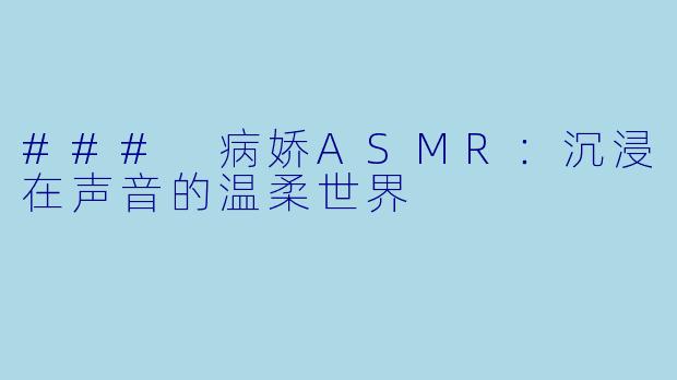 ### 病娇ASMR：沉浸在声音的温柔世界