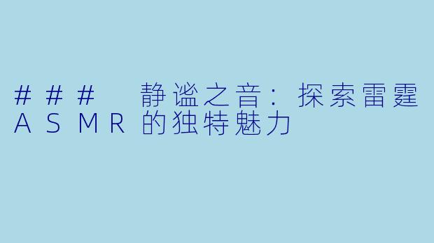### 静谧之音：探索雷霆ASMR的独特魅力