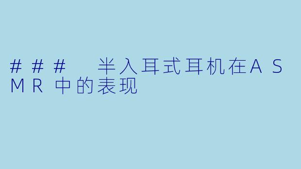 ### 半入耳式耳机在ASMR中的表现