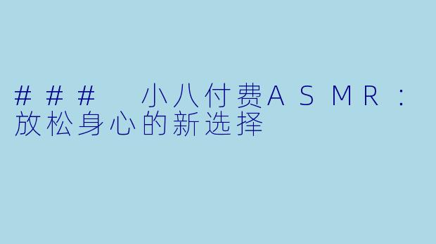 ### 小八付费ASMR:放松身心的新选择