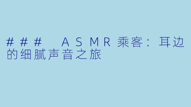 ### ASMR乘客:耳边的细腻声音之旅