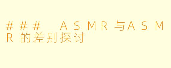 ### ASMR与ASMR的差别探讨