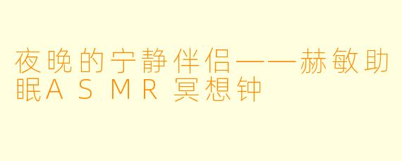 夜晚的宁静伴侣——赫敏助眠ASMR冥想钟