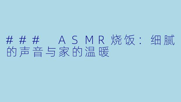 ### ASMR烧饭：细腻的声音与家的温暖