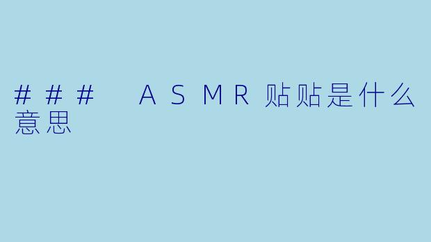 ### ASMR贴贴是什么意思