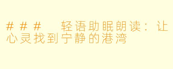 ### 轻语助眠朗读：让心灵找到宁静的港湾