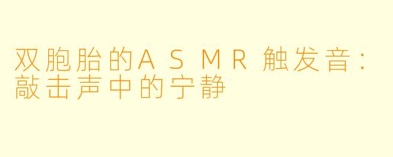 双胞胎的ASMR触发音：敲击声中的宁静