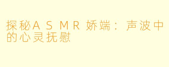 探秘ASMR娇端：声波中的心灵抚慰