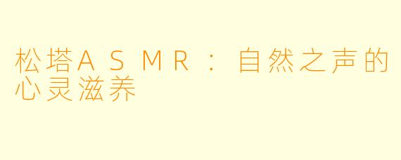 松塔ASMR：自然之声的心灵滋养