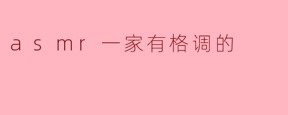 asmr一家有格调的