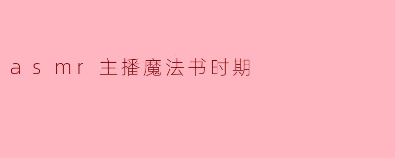 asmr主播魔法书时期