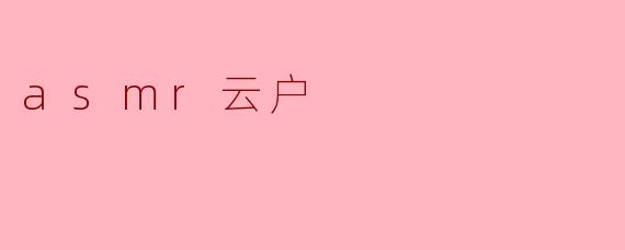 什么是ASMR云户?****