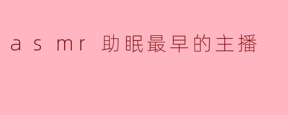 asmr助眠最早的主播