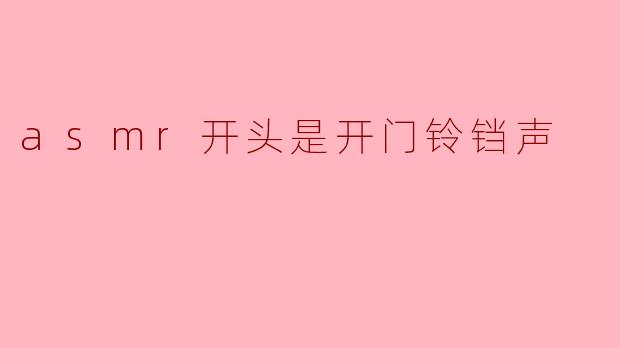 为什么ASMR视频中常常会有开门铃铛声的音效？****