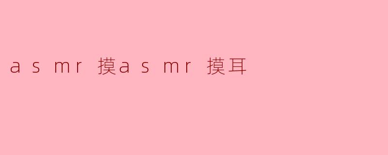 什么是ASMR摸耳?**