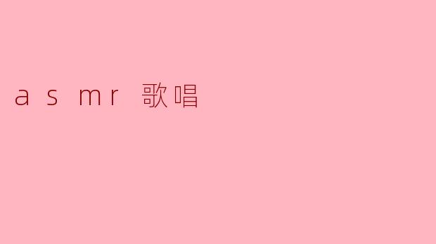 ASMR歌唱:沉浸于声音的宁静艺术
