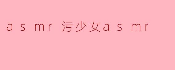 asmr污少女asmr