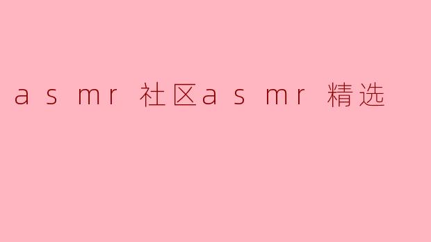 asmr社区asmr精选