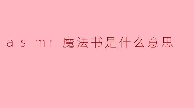 探索ASMR魔法书的奥秘