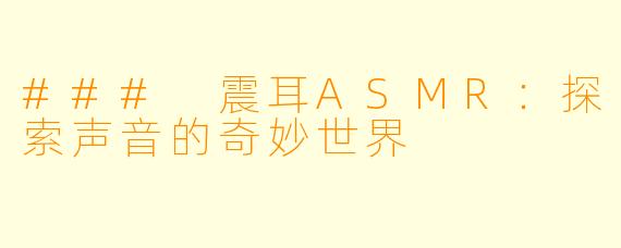 ### 震耳ASMR:探索声音的奇妙世界