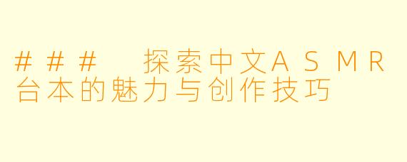 ### 探索中文ASMR台本的魅力与创作技巧