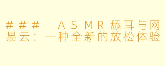 ### ASMR舔耳与网易云：一种全新的放松体验