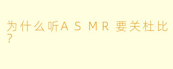 为什么听ASMR要关杜比？