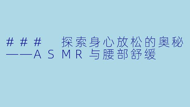 ### 探索身心放松的奥秘——ASMR与腰部舒缓