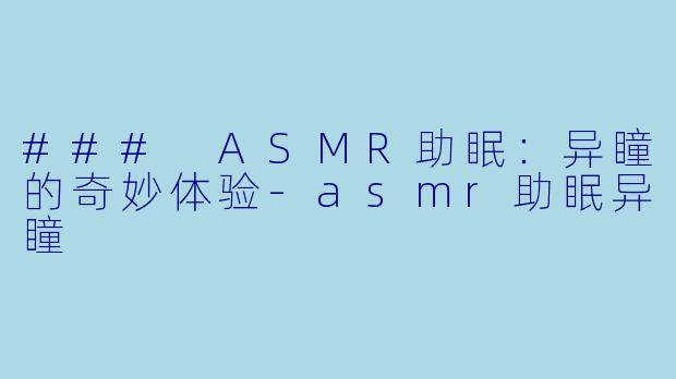 ### ASMR助眠:异瞳的奇妙体验