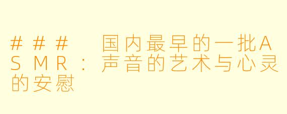### 国内最早的一批ASMR：声音的艺术与心灵的安慰
