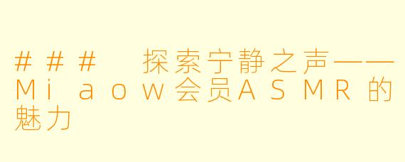### 探索宁静之声——Miaow会员ASMR的魅力