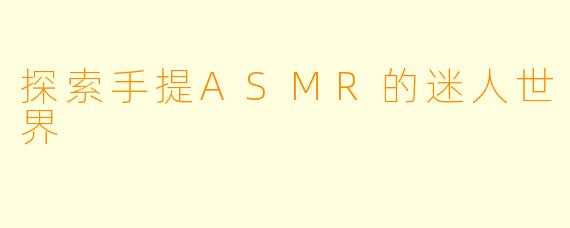 探索手提ASMR的迷人世界