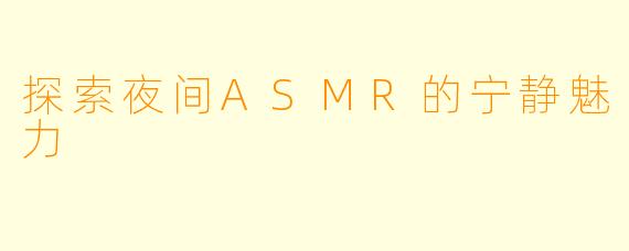 探索夜间ASMR的宁静魅力