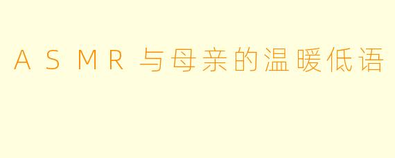 ASMR与母亲的温暖低语