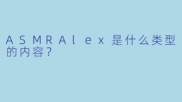 ASMRAlex是什么类型的内容？  