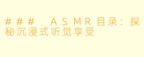 ### ASMR目录：探秘沉浸式听觉享受