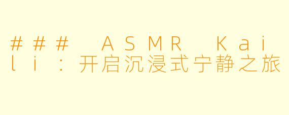 ### ASMR Kaili:开启沉浸式宁静之旅