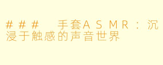 ### 手套ASMR：沉浸于触感的声音世界