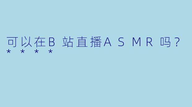 可以在B站直播ASMR吗？****