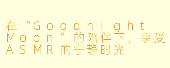 在“Goodnight Moon”的陪伴下，享受ASMR的宁静时光