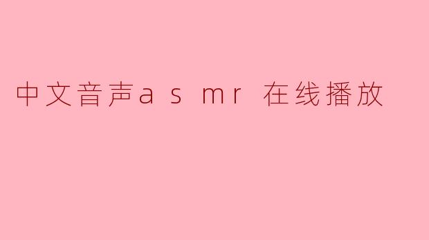 ### 中文音声ASMR在线播放：放松身心的新选择