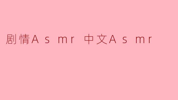 剧情Asmr中文Asmr