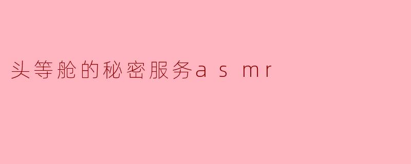 头等舱的秘密服务asmr