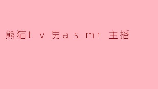 熊猫tv男asmr主播