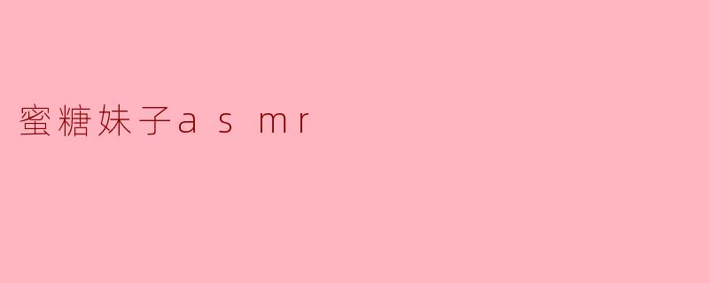 蜜糖妹子ASMR是什么?**