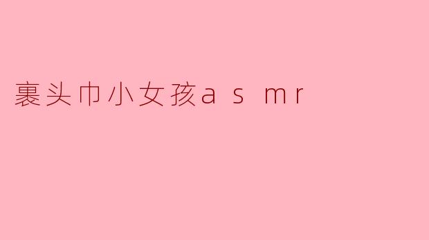 裹头巾小女孩asmr
